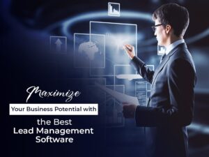 Maximize Your Business Potential with the Best Lead Management Software