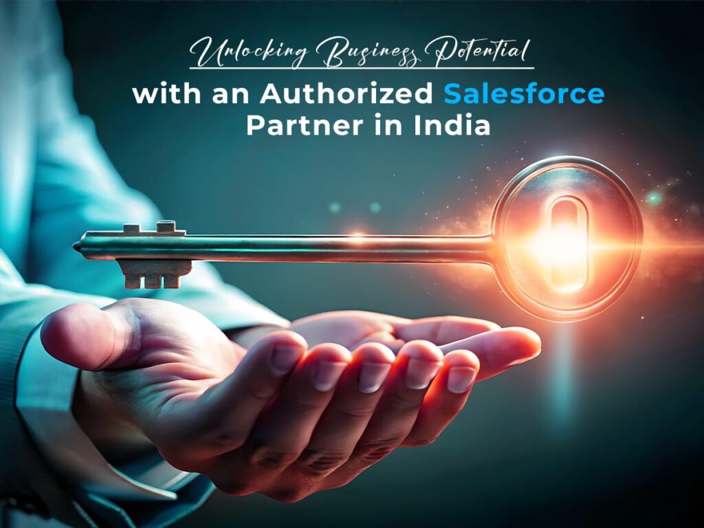 Unlocking Business Potential with an Authorized Salesforce Partner in India