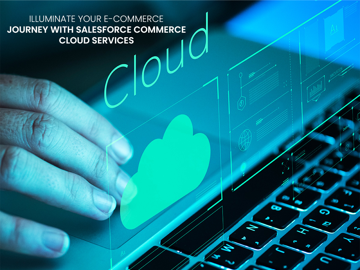 Illuminate Your E-Commerce Journey with Salesforce Commerce Cloud Services